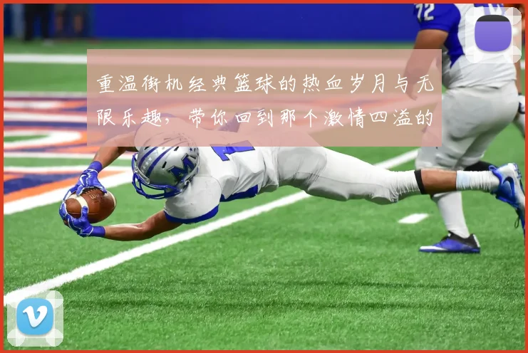 重温街机经典篮球的热血岁月与无限乐趣，带你回到那个激情四溢的游戏时代