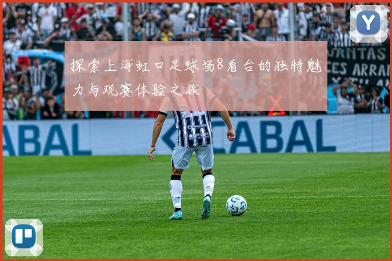 探索上海虹口足球场8看台的独特魅力与观赛体验之旅